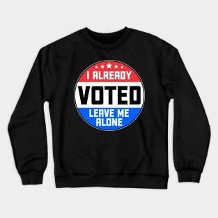 I Already Voted Leave Me Alone Crewneck Sweatshirt